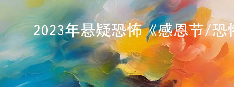 ﻿贝宇杰的个人主页,﻿2023年悬疑恐怖《感恩节/恐怖感恩劫》BD英语中字迅雷下载_电影天堂